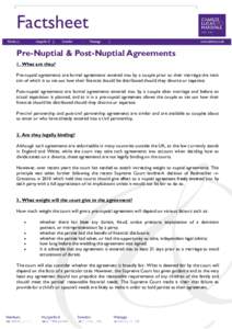 Factsheet Pre-Nuptial & Post-Nuptial Agreements 1. What are they? Pre-nuptial agreements are formal agreements entered into by a couple prior to their marriage the main aim of which is to set out how their finances shoul