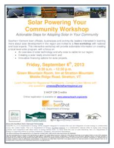 Solar Powering Your Community Workshop Actionable Steps for Adopting Solar in Your Community Southern Vermont town officials, businesses and community leaders interested in learning more about solar development in the re