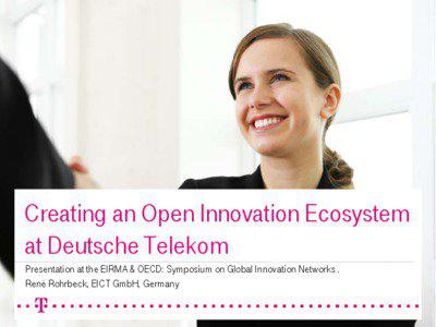 Creating an Open Innovation Ecosystem at Deutsche Telekom Presentation at the EIRMA & OECD: Symposium on Global Innovation Networks .