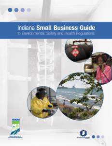 Indiana Small Business Guide to Environmental, Safety and Health Regulations The Indiana Small Business Guide to Environmental, Safety and Health Regulations is intended for guidance only and may be impacted by changes 