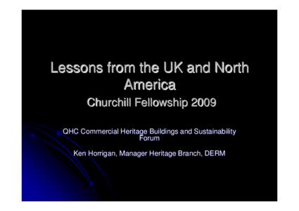 Lessons from the UK and North America Churchill Fellowship 2009 QHC Commercial Heritage Buildings and Sustainability Forum Ken Horrigan, Manager Heritage Branch, DERM