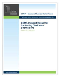 The Official Source for Municipal Disclosures and Market Data  EMMA Dataport Manual for Continuing Disclosure Submissions Version 2.1, July 2013