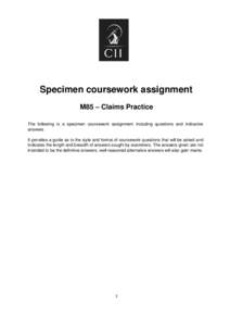 Specimen coursework assignment M85 – Claims Practice The following is a specimen coursework assignment including questions and indicative answers. It provides a guide as to the style and format of coursework questions 