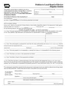 Petition to Local Board of Review - Regular Session IOWA This petition must be filed or mailed to your city or county assessor from April 7 through May 5. It must be