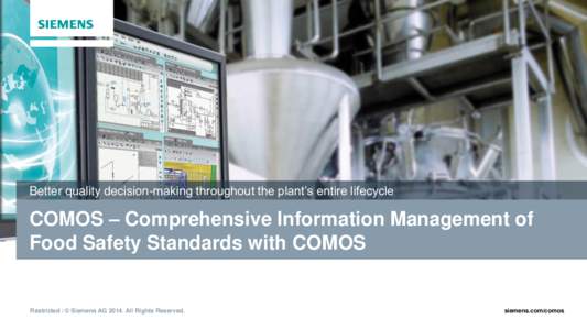 Better quality decision-making throughout the plant’s entire lifecycle  COMOS – Comprehensive Information Management of Food Safety Standards with COMOS  Restricted / © Siemens AGAll Rights Reserved.