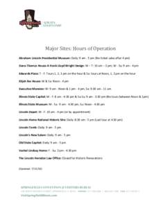 Major Sites: Hours of Operation Abraham Lincoln Presidential Museum: Daily: 9 am - 5 pm (No ticket sales after 4 pm) Dana-Thomas House-A Frank Lloyd Wright Design: M – T: 10 am – 2 pm; W - Su: 9 am - 4 pm Edwards Pla