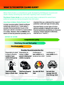 WHAT IS THE MOTOR CLAIMS GUIDE? Motor Claims Guide is a comprehensive guide developed by the Malaysian insurance and takaful industry containing key information regarding motor insurance/ takaful. The Motor Claims Guide 