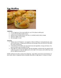 Egg Muffins  Ingredients:  12 to 15 eggs (use 12 for metal muffin tin, use 15 for silicone muffin pans)  1 cup low fat shredded cheddar cheese  Optional: diced Canadian bacon, lean ham, or crumbled cooked turkey