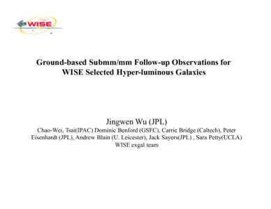 Ground-based Submm/mm Follow-up Observations for WISE Selected Hyper-luminous Galaxies Jingwen Wu (JPL) Chao-Wei, Tsai(IPAC) Dominic Benford (GSFC), Carrie Bridge (Caltech), Peter Eisenhardt (JPL), Andrew Blain (U. Leice