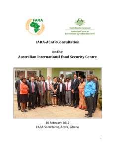 FARA-ACIAR Consultation on the Australian International Food Security Centre 10 February 2012 FARA Secretariat, Accra, Ghana