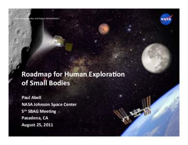 National Aeronautics and Space Administration  Roadmap	
  for	
  Human	
  Explora0on	
  	
   of	
  Small	
  Bodies	
   Paul	
  Abell	
   NASA	
  Johnson	
  Space	
  Center	
  