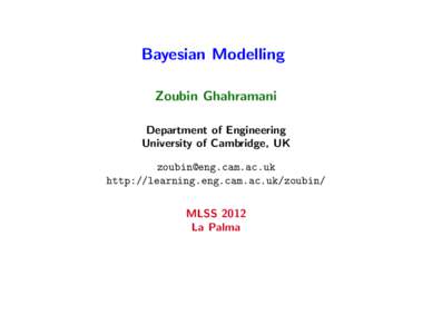 Bayesian Modelling Zoubin Ghahramani Department of Engineering University of Cambridge, UK  http://learning.eng.cam.ac.uk/zoubin/
