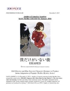 FOR IMMEDIATE RELEASE  December 9, 2015 Aniplex of America Acquires Sci-Fi Thriller ERASED for January 2016