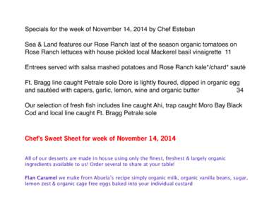Specials for the week of November 14, 2014 by Chef Esteban Sea & Land features our Rose Ranch last of the season organic tomatoes on Rose Ranch lettuces with house pickled local Mackerel basil vinaigrette 11 Entrees serv
