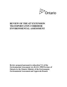 REVIEW OF THE 427 EXTENSION TRANSPORTATON CORRDIOR ENVIRONMENTAL ASSESSMENT Review prepared pursuant to subsection 7(1) of the Environmental Assessment Act, R.S.O[removed]Province of