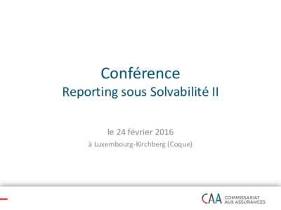 Conférence  Reporting sous Solvabilité II le 24 février 2016 à Luxembourg-Kirchberg (Coque)