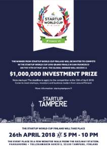THE WINNER FROM STARTUP WORLD CUP FINLAND WILL BE INVITED TO COMPETE IN THE STARTUP WORLD CUP 2018 GRAND FINALE IN SAN FRANCISCO ON THE 11TH OF MAYTHE GLOBAL WINNER WILL RECEIVE A $1,000,000 INVESTMENT PRIZE Note 