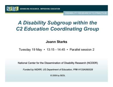 DISABILITY RESEARCH TO PRACTICE  A Disability Subgroup within the C2 Education Coordinating Group
 Joann Starks
 Tuesday 19 May • 13:[removed]:45 • Parallel session 2