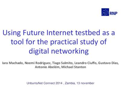 Using Future Internet testbed as a tool for the practical study of digital networking Iara Machado, Noemi Rodriguez, Tiago Salmito, Leandro Ciuffo, Gustavo Dias, Antonio Abelém, Michael Stanton