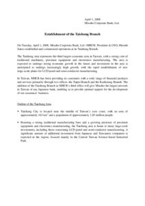 April 1, 2008 Mizuho Corporate Bank, Ltd. Establishment of the Taichung Branch On Tuesday, April 1, 2008, Mizuho Corporate Bank, Ltd. (MHCB: President & CEO, Hiroshi Saito) established and commenced operations at its Tai