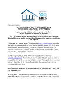 For Immediate Release  HELP OF SOUTHERN NEVADA NAMED A FINALIST IN TOYOTA’S[removed]CARS FOR GOOD PROGRAM Toyota Donating 100 Cars to 100 Nonprofits in 100 Days – Public to Choose the Winners on Facebook