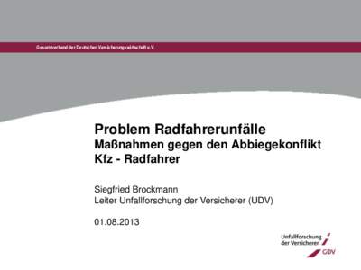 Gesamtverband der Deutschen Versicherungswirtschaft e.V.  Problem Radfahrerunfälle Maßnahmen gegen den Abbiegekonflikt Kfz - Radfahrer Siegfried Brockmann