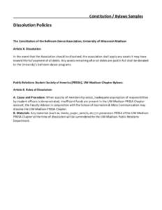 Constitution / Bylaws Samples  Dissolution Policies The Constitution of the Ballroom Dance Association, University of Wisconsin-Madison Article X: Dissolution In the event that the Association should be dissolved, the as