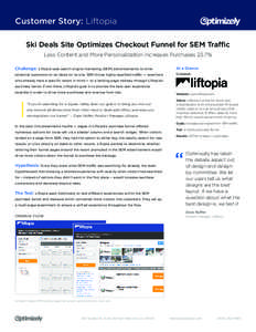 Customer Story: Liftopia Ski Deals Site Optimizes Checkout Funnel for SEM Traffic Less Content and More Personalization Increases Purchases 23.7% Challenge: Liftopia uses search engine marketing (SEM) advertisements to d