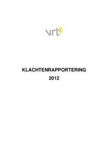 KLACHTENRAPPORTERING 2012 VRT legt kwaliteitslat hoog In 2012 heeft de VRT haar inspanningen om een correcte, snelle en efficiënte klachtenbehandeling te realiseren, verder gezet. De klantendienst ging onverminderd