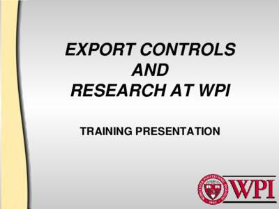 EXPORT CONTROLS AND RESEARCH AT WPI TRAINING PRESENTATION  EXPORT CONTROL LAWS