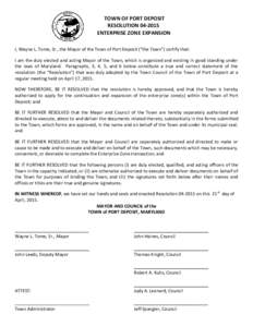 TOWN OF PORT DEPOSIT RESOLUTIONENTERPRISE ZONE EXPANSION I, Wayne L. Tome, Sr., the Mayor of the Town of Port Deposit (“the Town”) certify that: I am the duly elected and acting Mayor of the Town, which is o