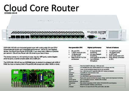 Cloud Core Router CCR1036-12G-4S CCR1036-12G-4S is an industrial grade router with cutting edge 36 core CPU! Unprecedented power and unbeatable performance - this is our new flagship device, the Cloud Core Router (CCR103