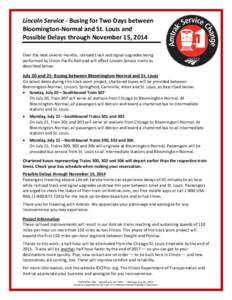Lincoln Service - Busing for Two Days between Bloomington-Normal and St. Louis and Possible Delays through November 15, 2014 Over the next several months, railroad track and signal upgrades being performed by Union Pacif