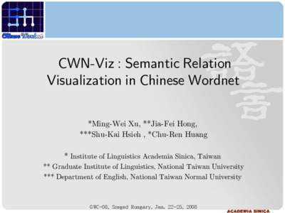 CWN-Viz : Semantic Relation Visualization in Chinese Wordnet *Ming-Wei Xu, **Jia-Fei Hong, ***Shu-Kai Hsieh , *Chu-Ren Huang * Institute of Linguistics Academia Sinica, Taiwan ** Graduate Institute of Linguistics, Nation