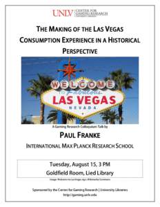 THE MAKING OF THE LAS VEGAS CONSUMPTION EXPERIENCE IN A HISTORICAL PERSPECTIVE A Gaming Research Colloquium Talk by