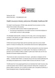 February 28, 2013 MEDIA RELEASE – FOR IMMEDIATE USE Health insurance industry welcomes Affordable Healthcare Bill The Health Funds Association (HFANZ) today welcomed the announcement of a New Zealand First member’s b