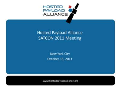 Hosted Payload Alliance SATCON 2011 Meeting New York City October 13, 2011  www.hostedpayloadalliance.org