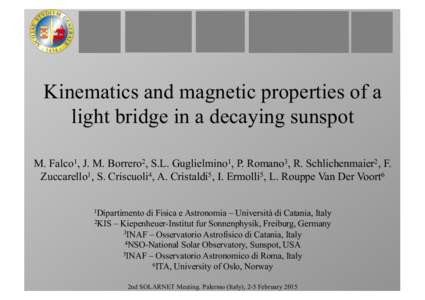 Kinematics and magnetic properties of a light bridge in a decaying sunspot M. Falco1, J. M. Borrero2, S.L. Guglielmino1, P. Romano3, R. Schlichenmaier2, F. Zuccarello1, S. Criscuoli4, A. Cristaldi5, I. Ermolli5, L. Roupp