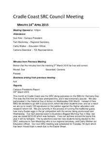 Cradle Coast SRC Council Meeting MINUTES 14TH APRIL 2015 Meeting Opened at: 105pm Attendance: Sue Kole - Campus President, Tam Mackinlay – Regional Secretary,