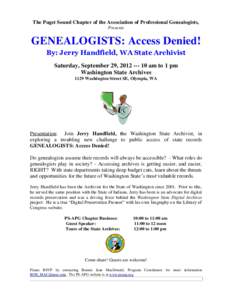 The Puget Sound Chapter of the Association of Professional Genealogists, Presents GENEALOGISTS: Access Denied! By: Jerry Handfield, WA State Archivist Saturday, September 29, am to 1 pm