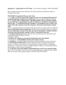 Questions 19 – 20 deal with Use of OT Aides. You can click on Citation: OAR[removed]These questions deal with what activities an OT aide can perform and which are routine or treatment related tasks[removed]O