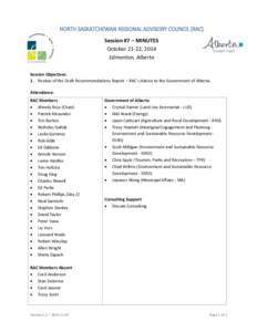 NORTH SASKATCHEWAN REGIONAL ADVISORY COUNCIL (RAC) Session #7 – MINUTES October 21-22, 2014 Edmonton, Alberta Session Objectives: 1. Review of the Draft Recommendations Report – RAC’s Advice to the Government of Al