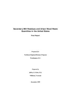 Secondary Mill Residues and Urban Wood Waste Quantities in the United States Final Report Prepared for: Northeast Regional Biomass Program