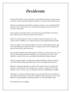 Desiderata Go placidly amid the noise and the haste, and remember what peace there may be in silence. As far as possible without surrender be on good terms with all persons. Speak your truth quietly and clearly; and list