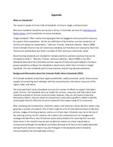 Appendix What are Standards? The research speaks to three kinds of standards: minimum, target, and benchmark. Minimum standards should be met by every library. In Colorado, we have the Definition of a Public Library, whi