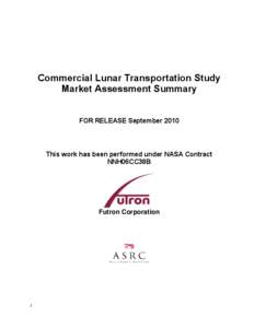 Commercial Lunar Transportation Study Market Assessment Summary FOR RELEASE September 2010 This work has been performed under NASA Contract NNH06CC38B