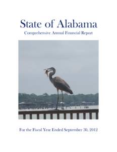 State of Alabama Comprehensive Annual Financial Report For the Fiscal Year Ended September 30, 2012  Front cover: Heron on a railing in coastal Alabama.