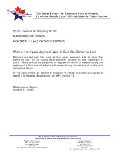 2013 – Notice to Shipping No 29 MAISONNEUVE REGION MONTREAL / LAKE ONTARIO SECTION Work at the Upper Approach Wall at Cote Ste-Catherine Lock Mariners are advised that work at the upper approach wall at Cote SteCatheri