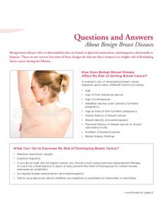 Questions and Answers About Benign Breast Diseases Benign breast disease refers to abnormalities that are found on physical examination, mammograms, ultrasounds or biopsies. These are not cancers, but some of these chang