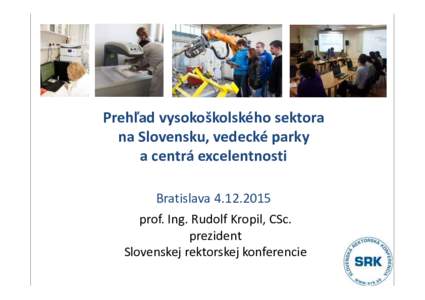 Prehľad vysokoškolského sektora na Slovensku, vedecké parky a centrá excelentnosti Bratislavaprof. Ing. Rudolf Kropil, CSc. prezident